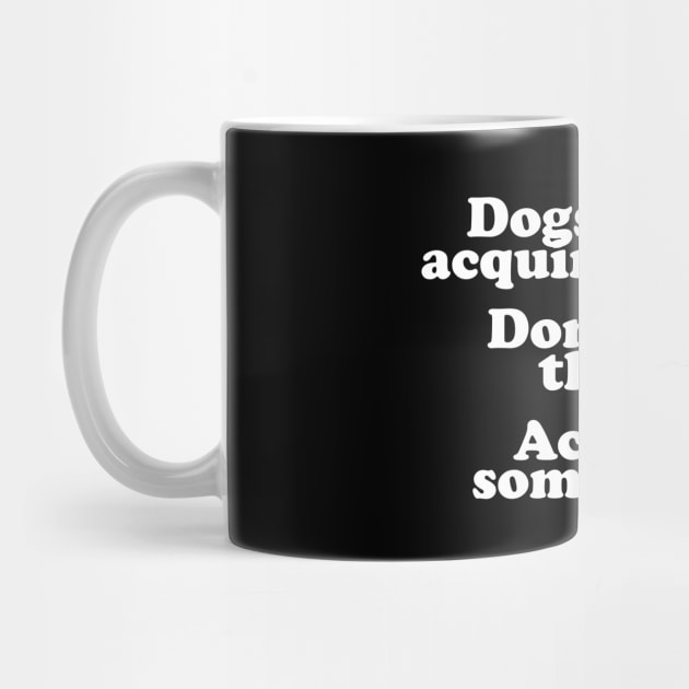 Dogs Are An Acquired Taste by thingsandthings